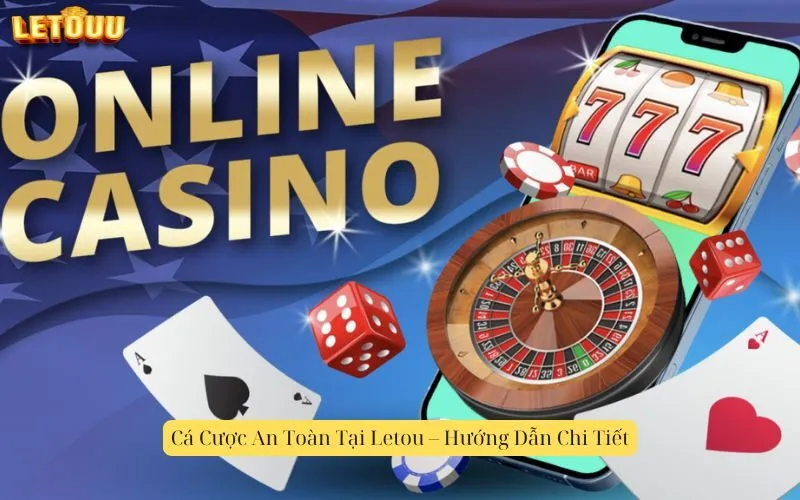 Cá Cược An Toàn Tại Letou – Hướng Dẫn Chi Tiết