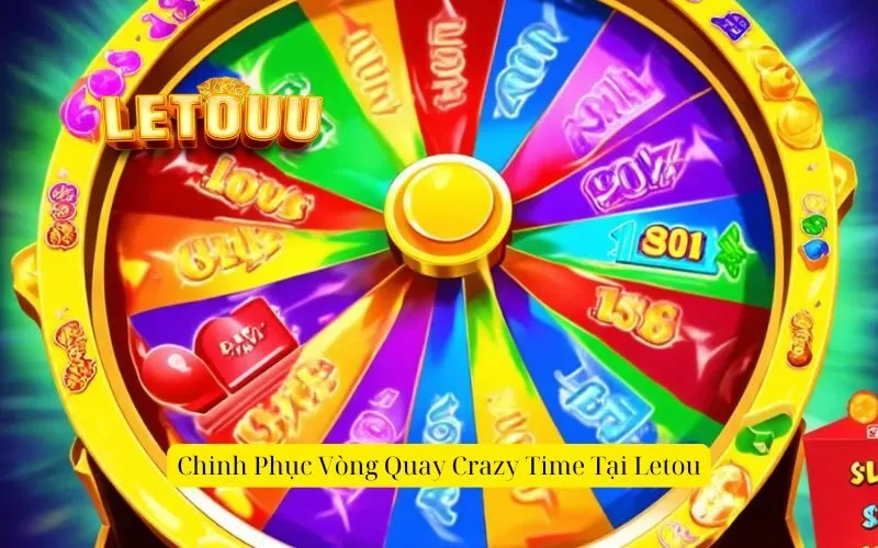 Chinh Phục Vòng Quay Crazy Time Tại Letou