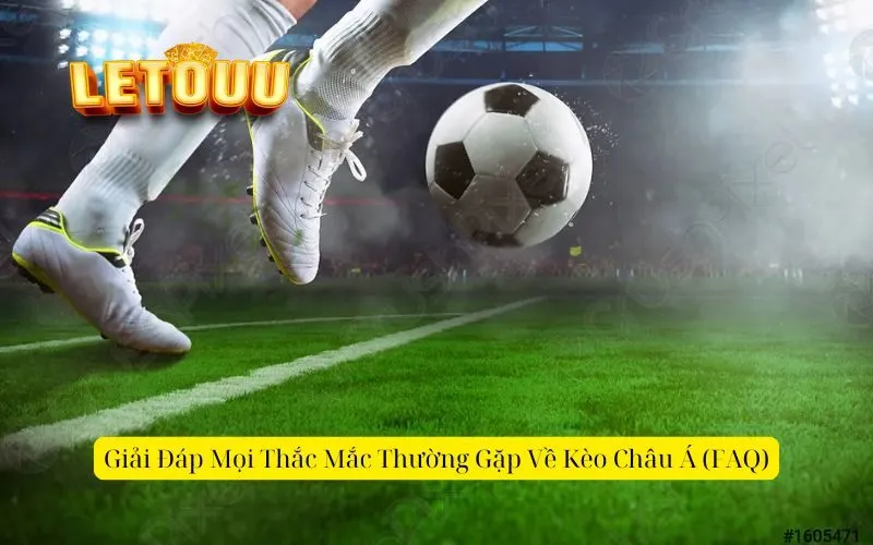Giải Đáp Mọi Thắc Mắc Thường Gặp Về Kèo Châu Á (FAQ)