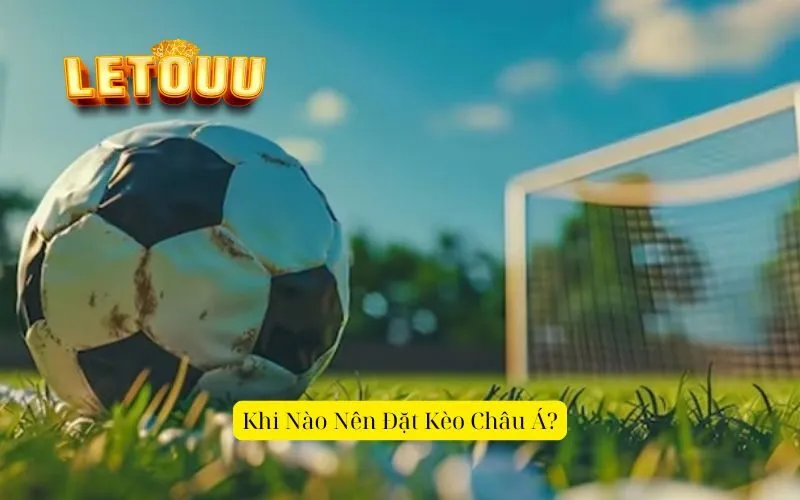 Khi Nào Nên Đặt Kèo Châu Á