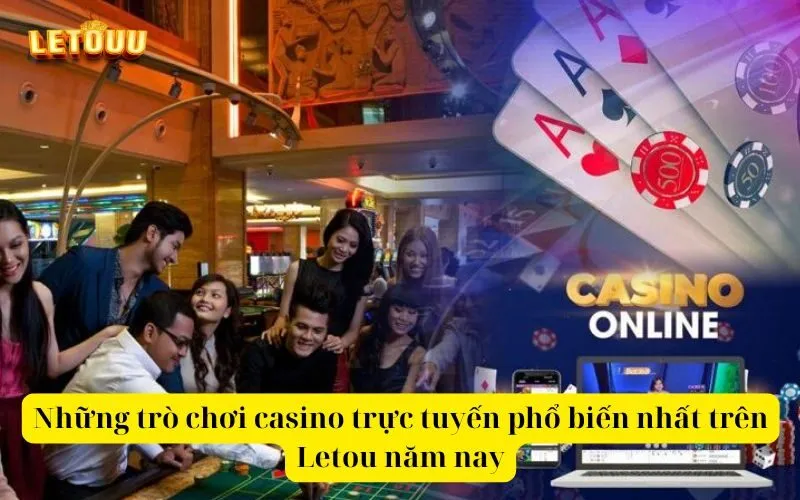 Những trò chơi casino trực tuyến phổ biến nhất trên Letou năm nay